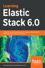 Learning Elastic Stack 6.0. A beginner's guide to distributed search, analytics, and visualization using Elasticsearch, Logstash and Kibana