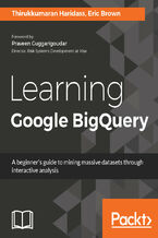 Okładka - Learning Google BigQuery. A beginner's guide to mining massive datasets through interactive analysis - Thirukkumaran Haridass, Eric Brown