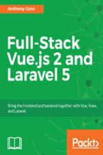 Okładka - Full-Stack Vue.js 2 and Laravel 5. Bring the frontend and backend together with Vue, Vuex, and Laravel - Anthony Gore