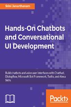 Okładka - Hands-On Chatbots and Conversational UI Development. Build chatbots and voice user interfaces with Chatfuel, Dialogflow, Microsoft Bot Framework, Twilio, and Alexa Skills - Srini Janarthanam