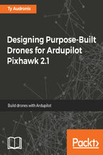 Okładka - Designing Purpose-Built Drones for Ardupilot Pixhawk 2.1. Build drones with Ardupilot - Ty Audronis