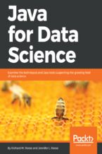 Okładka - Java for Data Science. Examine the techniques and Java tools supporting the growing field of data science - Richard M. Reese , Shilpi Saxena, Jennifer L. Reese