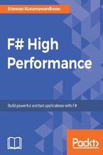 Okładka - F# High Performance. Increase your F# programming productivity and focus on performance optimization with best practices, expert techniques, and more - Eriawan Kusumawardhono