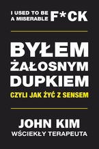 Okładka - Byłem żałosnym dupkiem - czyli jak żyć z sensem - John Kim