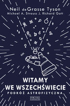 Okładka - Witamy we Wszechświecie. Podróż astrofizyczna - Neil deGrasse Tyson, Michael A. Strauss, J. Richard Gott
