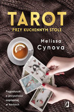 Okładka - Tarot przy kuchennym stole. Pogaduszki o przyszłości zapisanej w kartach - Melissa Cynova