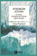 Okładka - Syndrom Atlasa. O tych którzy byli silni zbyt długo - Irena Pospiszyl