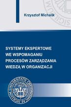Okładka - Systemy ekspertowe we wspomaganiu procesów zarządzania wiedzą w organizacji - Krzysztof Michalik