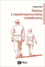 Okładka - Rodzice z niepełnosprawnością intelektualną. Trudne drogi adaptacji - Remigiusz Kijak
