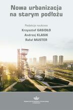 Okładka - Nowa urbanizacja na starym podłożu - Krzysztof Gasidło, Andrzej Klasik, Rafał Muster