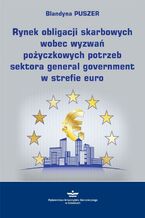 Okładka - Rynek obligacji skarbowych wobec wyzwań pożyczkowych potrzeb sektora general government w strefie euro - Blandyna Puszer
