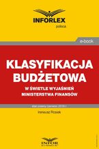 Okładka - Klasyfikacja budżetowa w kontekście wyjaśnień Ministerstwa Finansów - Ireneusz Rosiek