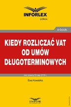 Okładka - Kiedy rozliczać VAT od umów długoterminowych - Ewa Kowalska