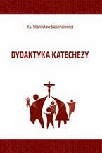 Okładka - Dydaktyka katechezy - Stanisław Łabendowicz