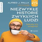 Okładka - Niezwykłe historie zwykłych ludzi sekrety ich osiągnięć - Alfred J. Palla