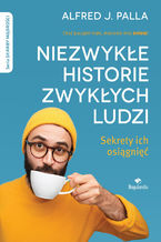 Okładka - Niezwykłe historie zwykłych ludzi - sekrety ich osiągnięć - Alfred J. Palla