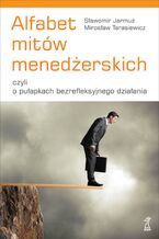 Okładka - Alfabet mitów menedżerskich, czyli o pułapkach bezrefleksyjnego działania - Sławomir Jarmuż, Mirosław Tarasiewicz