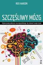 Okładka - Szczęśliwy mózg. Wykorzystaj odkrycia neuropsychologii, by zmienić swoje życie - Rick Hanson