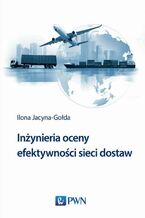 Okładka - Inżynieria oceny efektywności sieci dostaw - Ilona Jacyna-Gołda