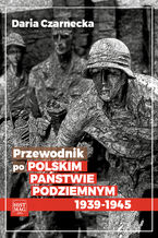 Okładka - 	Przewodnik po Polskim Państwie Podziemnym 1939-45 - Daria Czarnecka