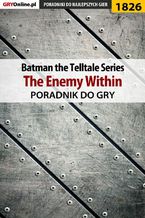 Okładka - Batman: The Telltale Series - The Enemy Within - poradnik do gry - Grzegorz "Alban3k" Misztal