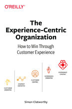 Okładka - The Experience-Centric Organization. How to Win Through Customer Experience - Simon David Clatworthy