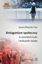 Okładka - Antagonizm społeczny w umysłach ludzi i kulturach świata - Joanna Różycka-Tran