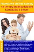 Okładka - Prawdziwe oblicze kobiety na tle utrudniania dziecku kontaktów z ojcem - Robert Grzelakowski
