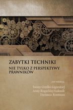Okładka - Zabytki techniki - nie tylko z perspektywy prawników - Iwona Gredka-Ligarska, Anna Rogacka-Łukasik, Dariusz Rozmus (red.)