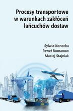 Okładka - Procesy transportowe w warunkach zakłóceń łańcuchów dostaw - Sylwia Konecka, Paweł Romanow, Maciej Stajniak