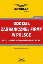 Okładka - Oddział zagranicznej firmy w Polsce - kto i gdzie powinien rozliczać VAT - Łukasz Matusiakiewicz