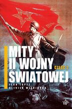 Okładka - Mity II wojny światowej. Część 2 - Jean Lopez, Olivier Wieviorka
