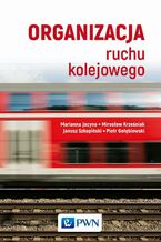 Okładka - Organizacja ruchu kolejowego - Piotr Gołębiowski, Mirosław Krześniak, Marianna Jacyna, Janusz Szkopiński