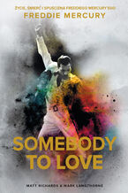 Okładka - Somebody to Love. Życie, śmierć i spuścizna Freddiego Mercuryego - Matt Richards, Mark Langthorne
