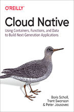 Okładka - Cloud Native. Using Containers, Functions, and Data to Build Next-Generation Applications - Boris Scholl, Trent Swanson, Peter Jausovec