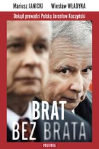 Okładka - Brat bez brata. Dokąd prowadzi Polskę Jarosław Kaczyński - Mariusz Janicki, Wiesław Władyka