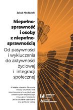 Okładka - Niepełnosprawność i osoby z niepełnosprawnością. Od pasywności i wykluczenia do aktywności życiowej i integracji społecznej - Jakub Niedbalski