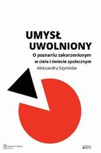 Okładka - Umysł uwolniony. O poznaniu zakorzenionym w ciele i świecie społecznym - Aleksandra Szymków-Sudziarska
