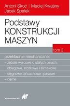 Okładka - Podstawy konstrukcji maszyn Tom 3. Przekładnie mechaniczne - Antoni Skoć, Maciej Kwaśny, Jacek Spałek