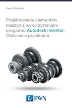 Okładka - Projektowanie elementów maszyn z wykorzystaniem programu Autodesk Inventor - Paweł Płuciennik