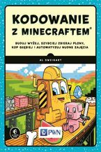 Okładka - Kodowanie z Minecraftem. Buduj wyżej, szybciej zbieraj plony, kop głębiej i automatyzuj nudne zajęcia - Al Sweigart