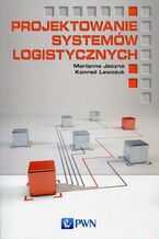 Okładka - Projektowanie systemów logistycznych - Marianna Jacyna, Konrad Lewczuk