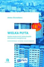 Okładka - Wielka Płyta. Analiza skuteczności podwyższania efektywności energetycznej - Anna Ostańska