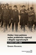 Okładka - Polska i inne państwa wobec problemów reparacji i długów zagranicznych w latach 1918-1939 - Edward Kołodziej