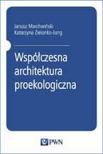 Okładka - Współczesna architektura proekologiczna - Janusz Marchwiński, Katarzyna Zielonko-Jung