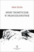 Okładka - Spory teoretyczne w prawoznawstwie - Adam Dyrda