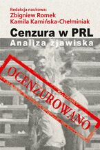 Okładka - Cenzura w PRL. Analiza zjawiska - Zbigniew Romek, Kamila Kamińska-Chełminiak