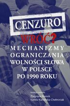 Okładka - Cenzuro wróć? Mechanizmy ograniczania wolności słowa w Polsce po 1990 roku - Zbigniew Romek, Kamila Kamińska-Chełminiak