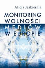Okładka - Monitoring wolności mediów w Europie - Alicja Jaskiernia