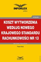 Okładka - Koszt wytworzenia według nowego Krajowego Standardu Rachunkowości nr 13 - Paweł Muż